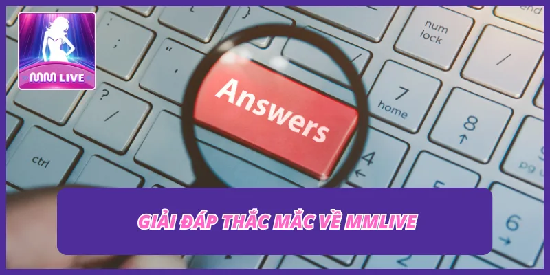 Những câu hỏi thường gặp khi người dùng muốn tìm hiểu MMLIVE