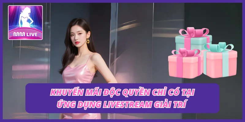 Tặng thưởng độc quyền khi truy cập vào ứng dụng livestream